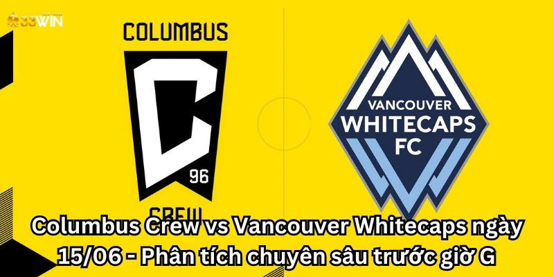 Columbus Crew vs Vancouver Whitecaps ngày 15/06 - Phân tích chuyên sâu trước giờ G