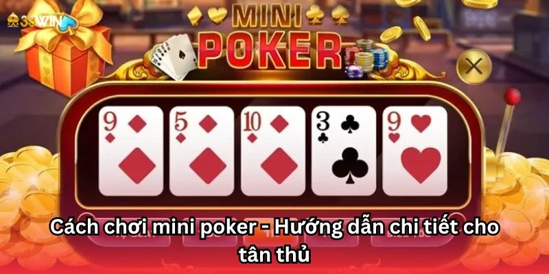 Cách chơi mini poker - Hướng dẫn chi tiết cho tân thủ